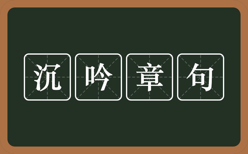 沉吟章句的意思？沉吟章句是什么意思？