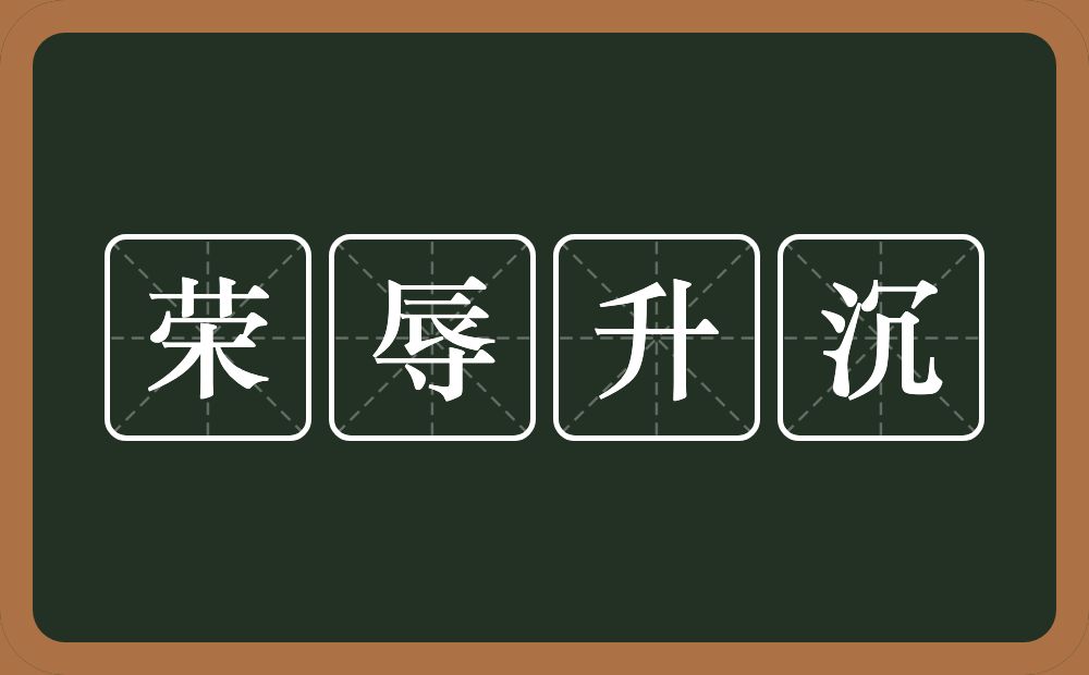 荣辱升沉的意思？荣辱升沉是什么意思？