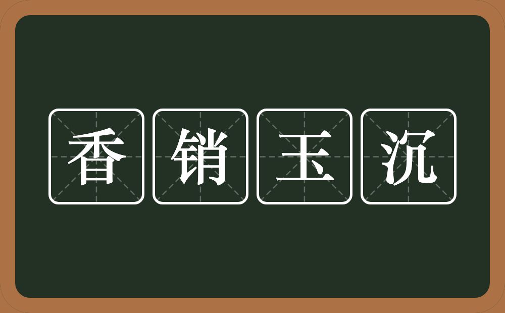 香销玉沉的意思？香销玉沉是什么意思？