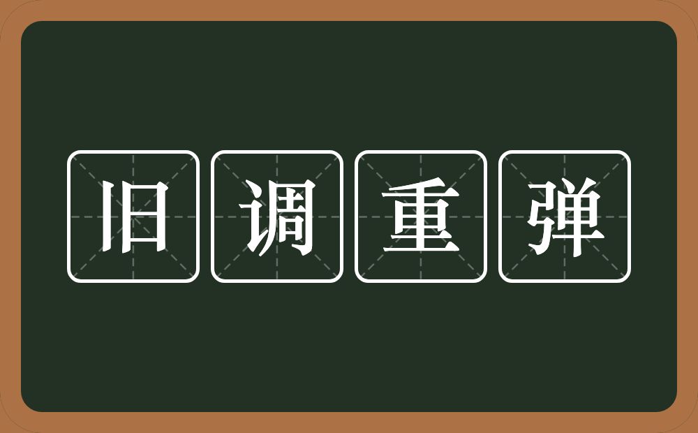 旧调重弹的意思?旧调重弹是什么意思?