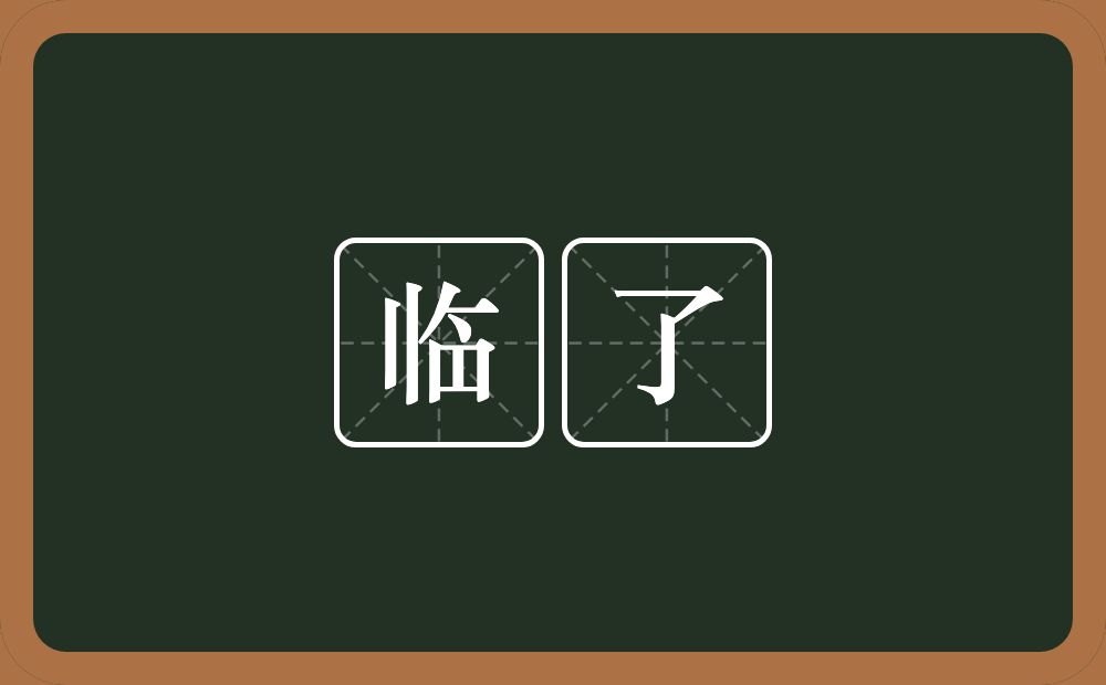 临了的意思?临了是什么意思?