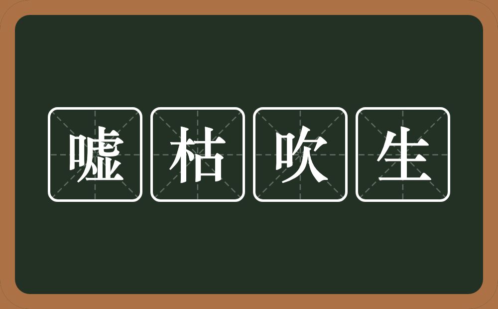 嘘枯吹生的意思?嘘枯吹生是什么意思?