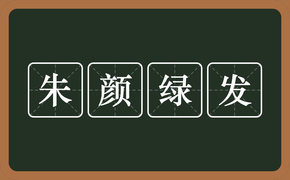 朱颜绿发的意思？朱颜绿发是什么意思？