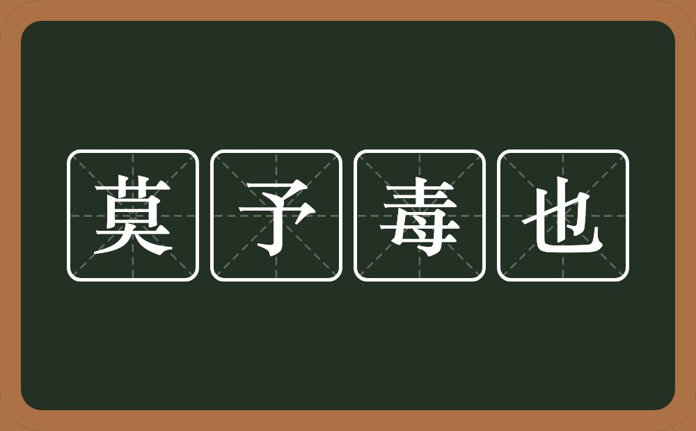 莫予毒也的意思?莫予毒也是什么意思?