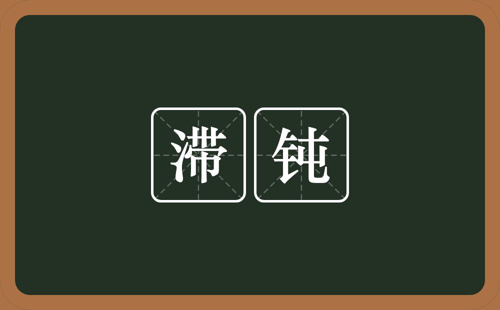 滞钝的意思?滞钝是什么意思?