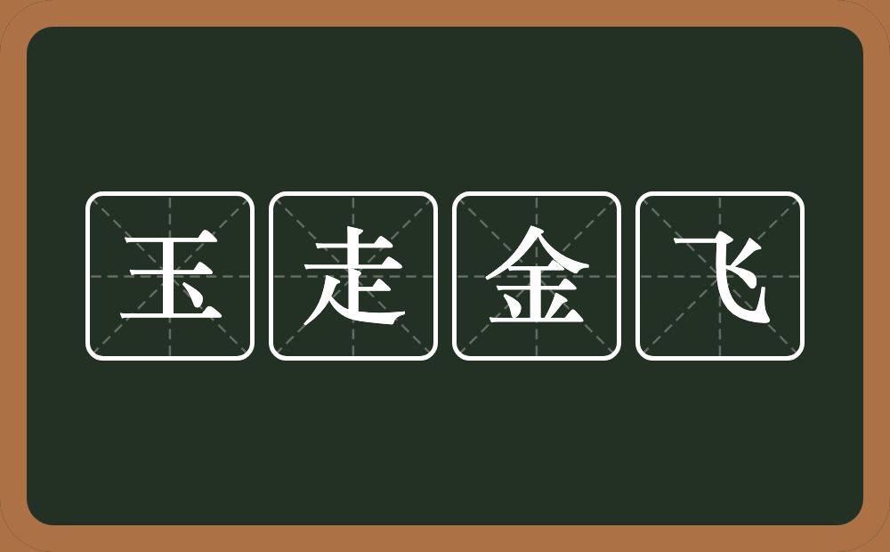 玉走金飞的意思?玉走金飞是什么意思?