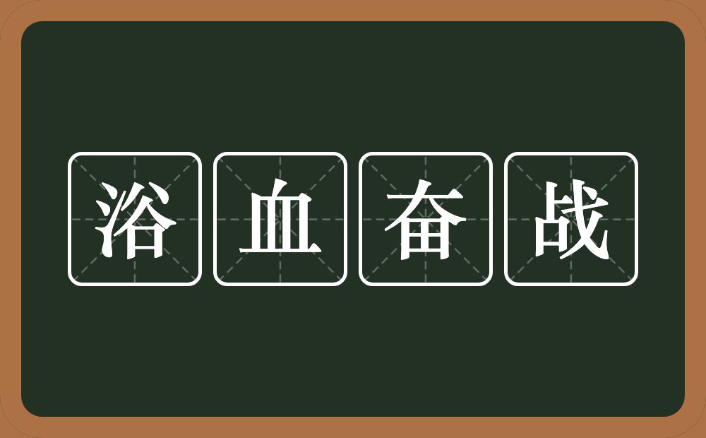 浴血奋战的意思?浴血奋战是什么意思?
