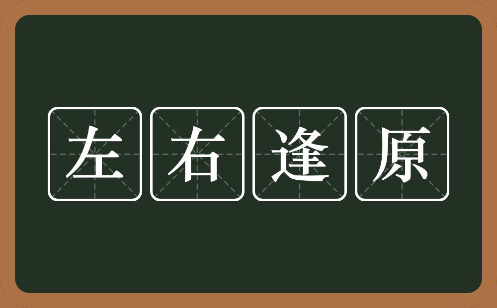 左右逢原的意思?左右逢原是什么意思?