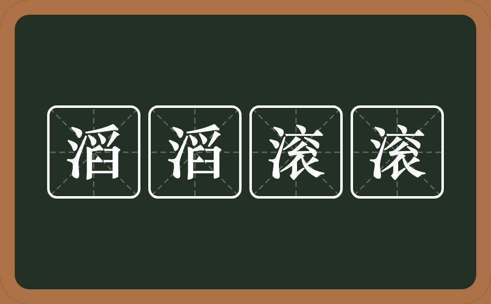 滔滔滚滚的意思?滔滔滚滚是什么意思?