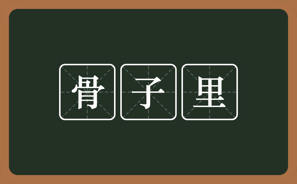 骨子里的意思？骨子里是什么意思？