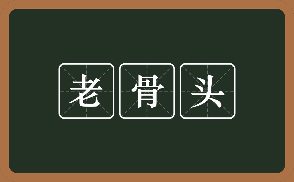 老骨头的意思?老骨头是什么意思?