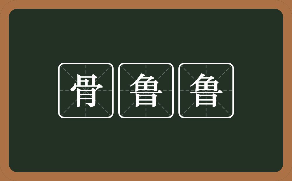 骨鲁鲁的意思？骨鲁鲁是什么意思？