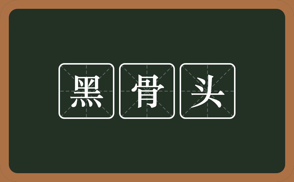 黑骨头的意思？黑骨头是什么意思？