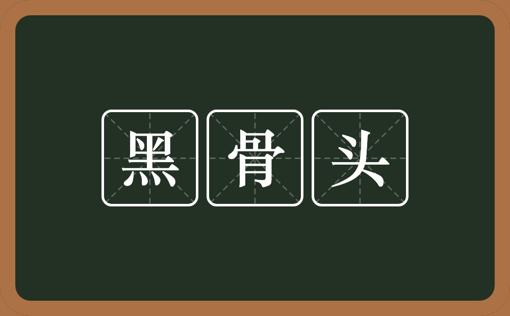 黑骨头的意思？黑骨头是什么意思？