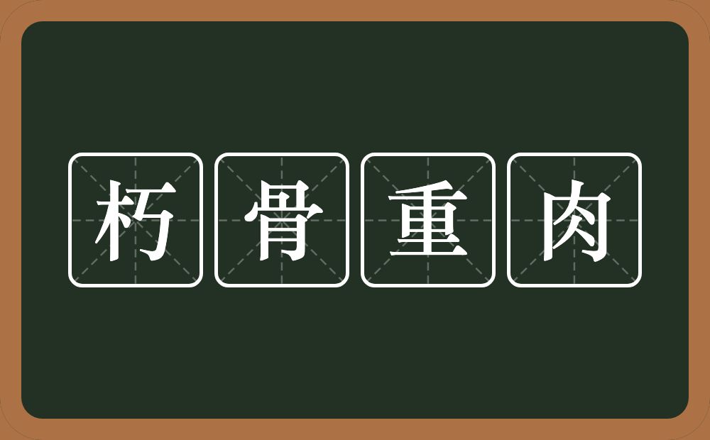 朽骨重肉的意思？朽骨重肉是什么意思？