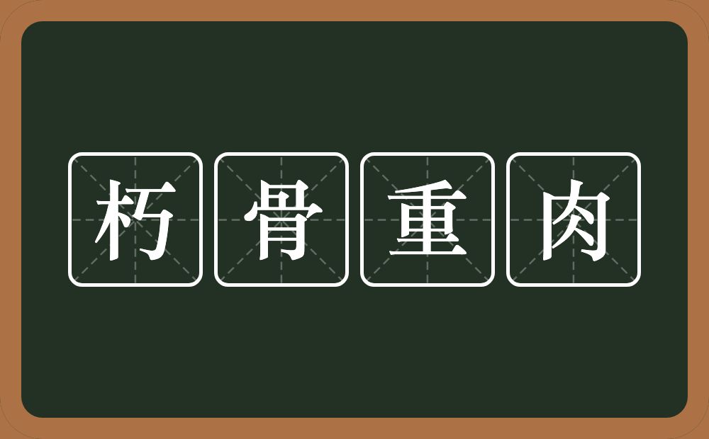 朽骨重肉的意思？朽骨重肉是什么意思？