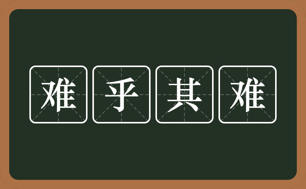 难乎其难的意思？难乎其难是什么意思？