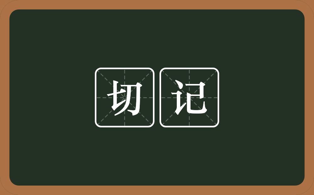 切记的意思?切记是什么意思?