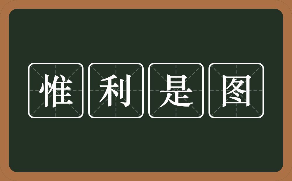 惟利是图的意思?惟利是图是什么意思?