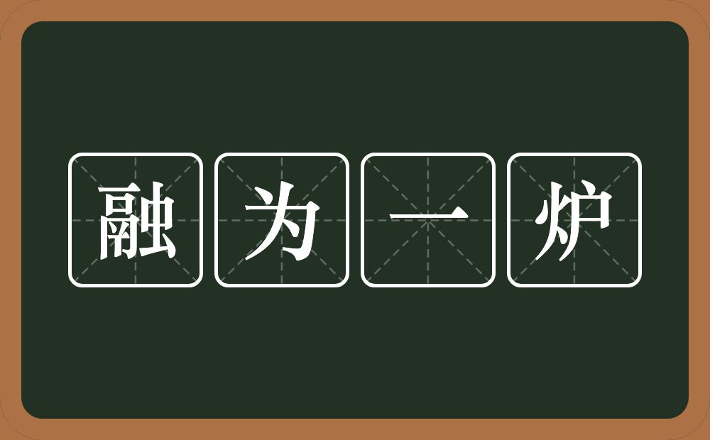 融为一炉的意思？融为一炉是什么意思？