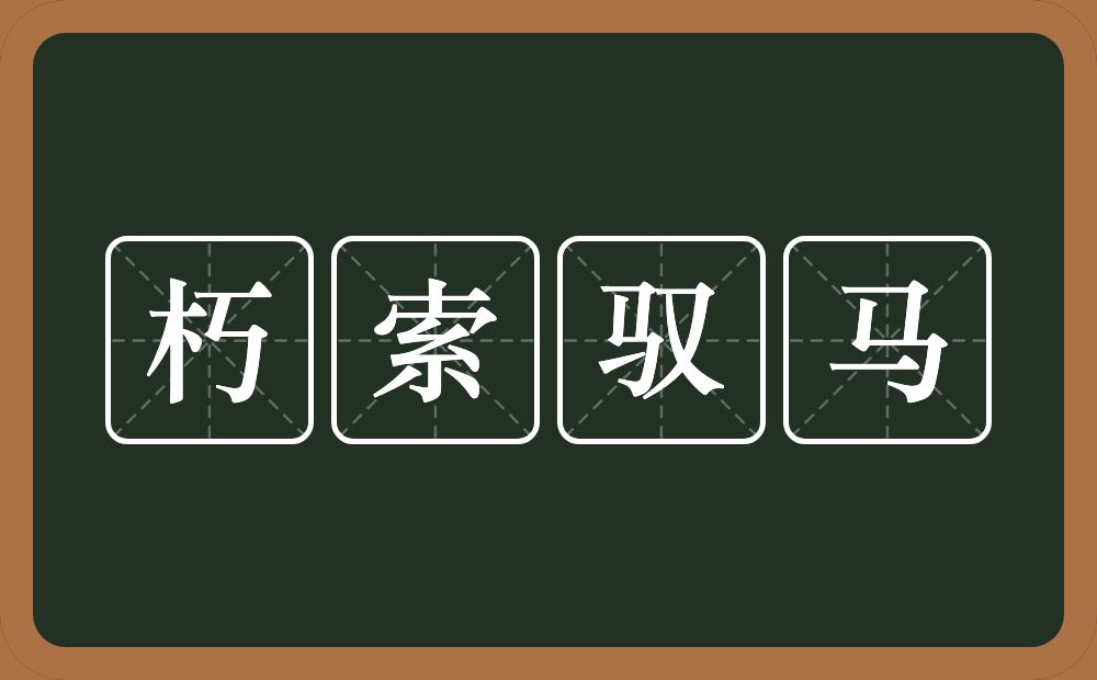 朽索驭马的意思？朽索驭马是什么意思？