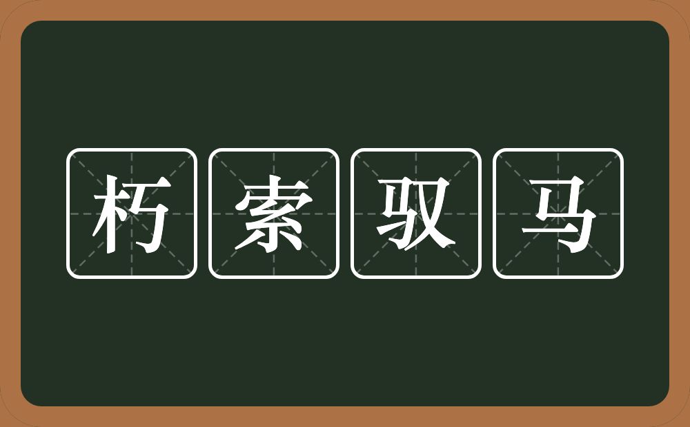 朽索驭马的意思？朽索驭马是什么意思？