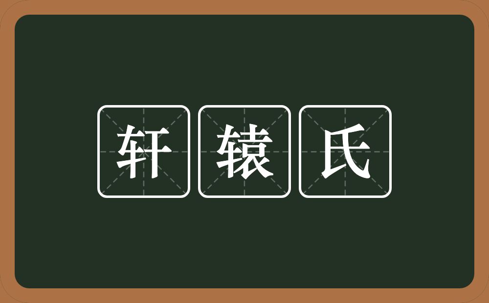 轩辕氏的意思？轩辕氏是什么意思？