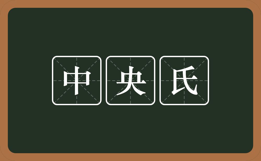 中央氏的意思？中央氏是什么意思？